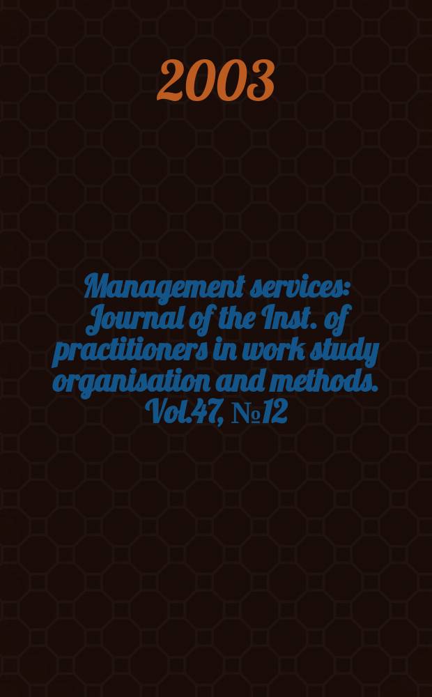 Management services : Journal of the Inst. of practitioners in work study organisation and methods. Vol.47, №12