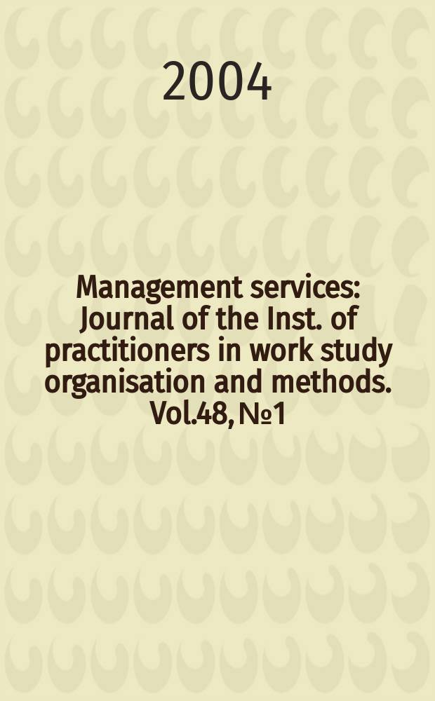 Management services : Journal of the Inst. of practitioners in work study organisation and methods. Vol.48, №1