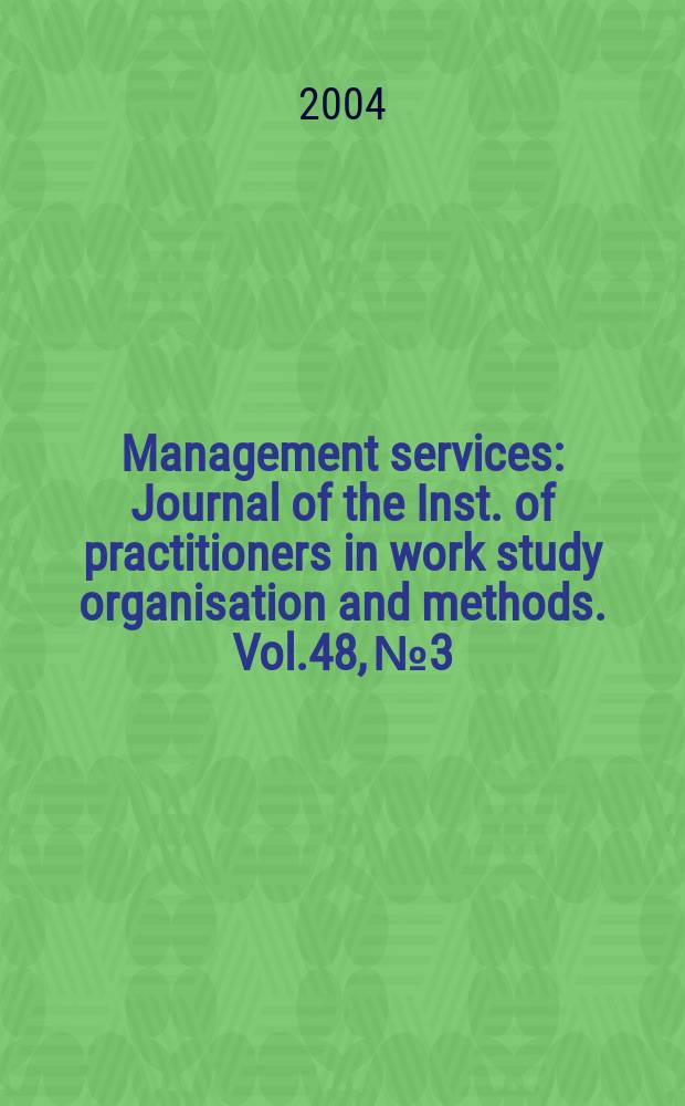 Management services : Journal of the Inst. of practitioners in work study organisation and methods. Vol.48, №3