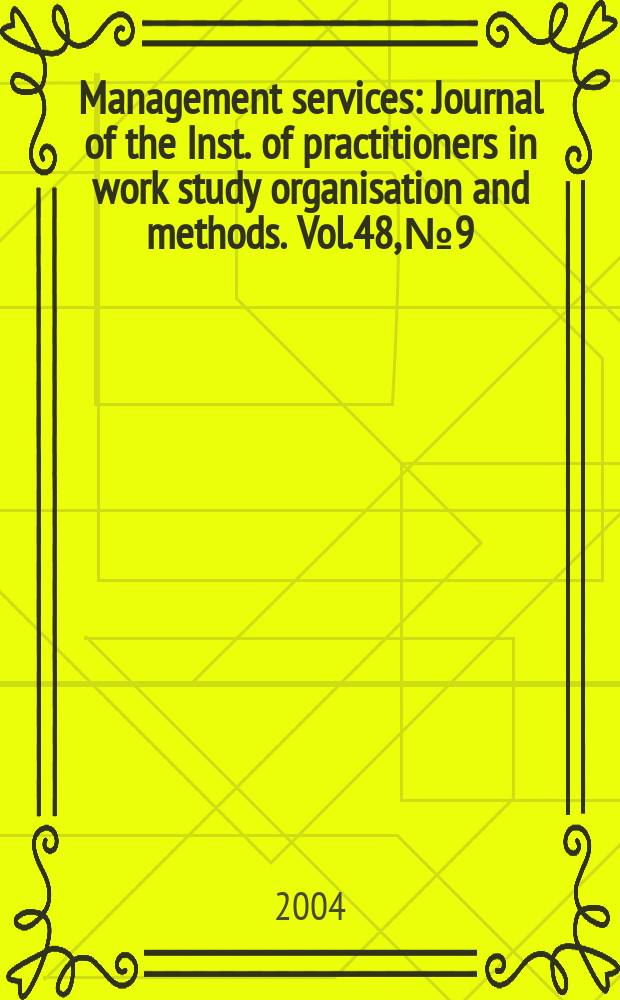 Management services : Journal of the Inst. of practitioners in work study organisation and methods. Vol.48, №9