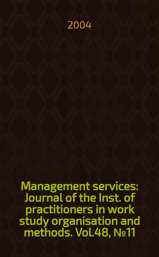 Management services : Journal of the Inst. of practitioners in work study organisation and methods. Vol.48, №11