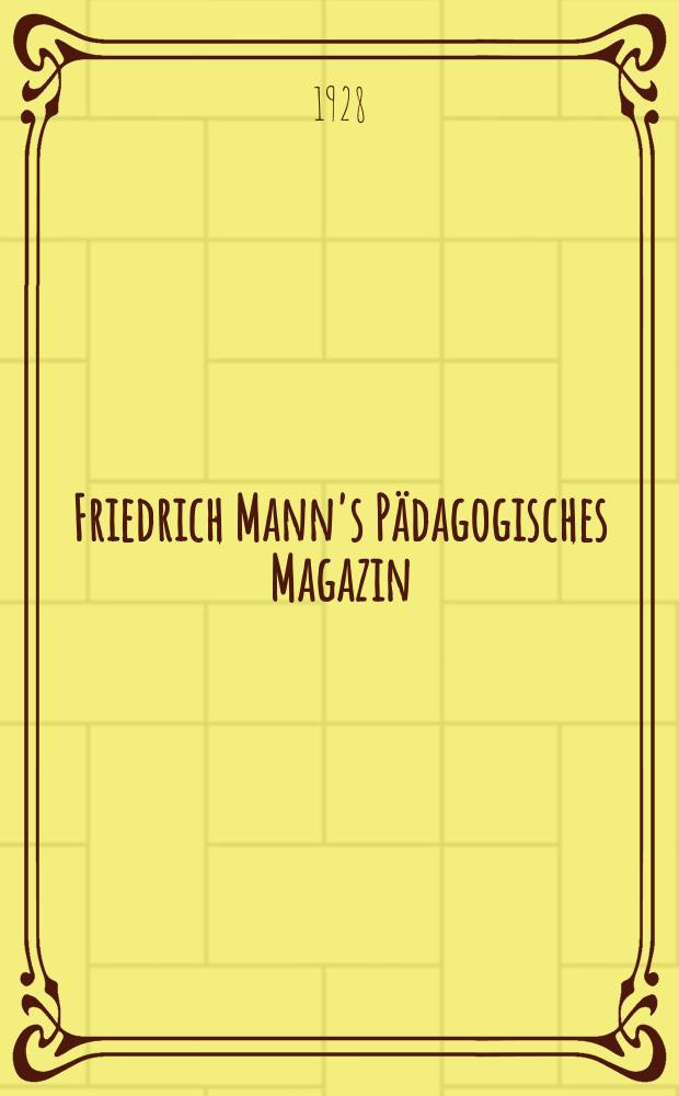 Friedrich Mann's Pädagogisches Magazin : Abhandlungen vom Gebiete der Pädagogik und ihrer Hilfswissenschaften. Pädagogische Untersuchungen