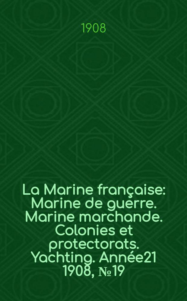 La Marine française : Marine de guerre. Marine marchande. Colonies et protectorats. Yachting. Année21 1908, №19