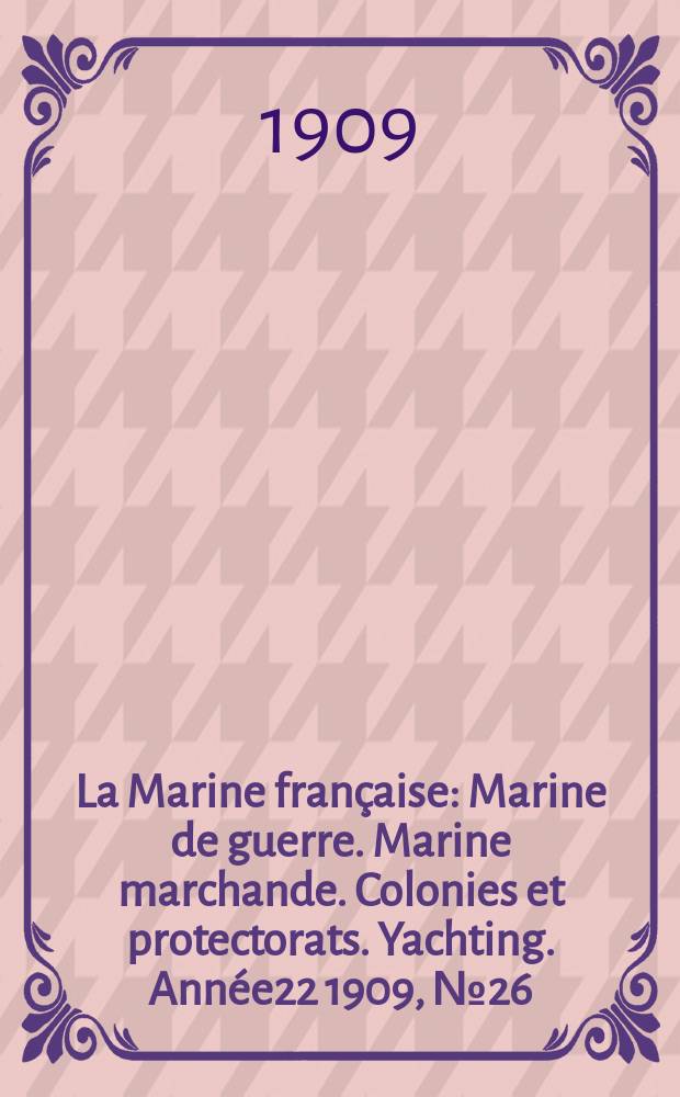 La Marine française : Marine de guerre. Marine marchande. Colonies et protectorats. Yachting. Année22 1909, №26