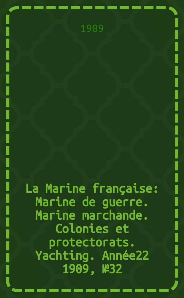 La Marine française : Marine de guerre. Marine marchande. Colonies et protectorats. Yachting. Année22 1909, №32