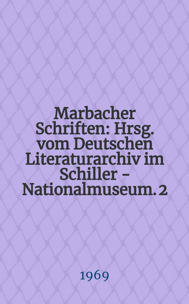 Marbacher Schriften : Hrsg. vom Deutschen Literaturarchiv im Schiller - Nationalmuseum. 2 : Schiller - National Museum. Marbach a. N.