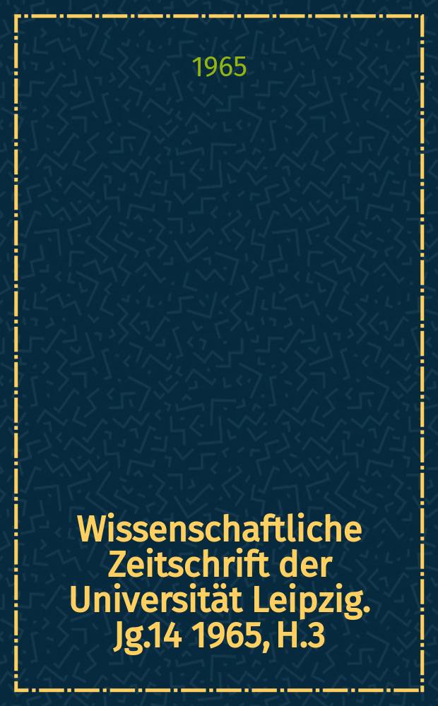 Wissenschaftliche Zeitschrift der Universität Leipzig. Jg.14 1965, H.3 : Beiträge zum 12. Internationalen Historikerkongress. Wien. 1965