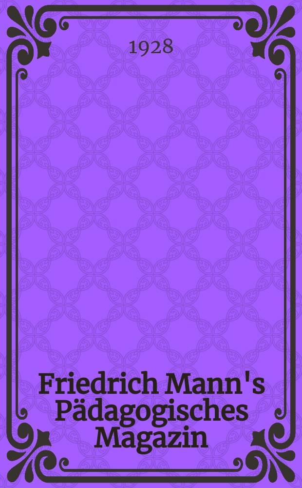Friedrich Mann's Pädagogisches Magazin : Abhandlungen vom Gebiete der Pädagogik und ihrer Hilfswissenschaften. Philosophisch-pädagogische Arbeiten