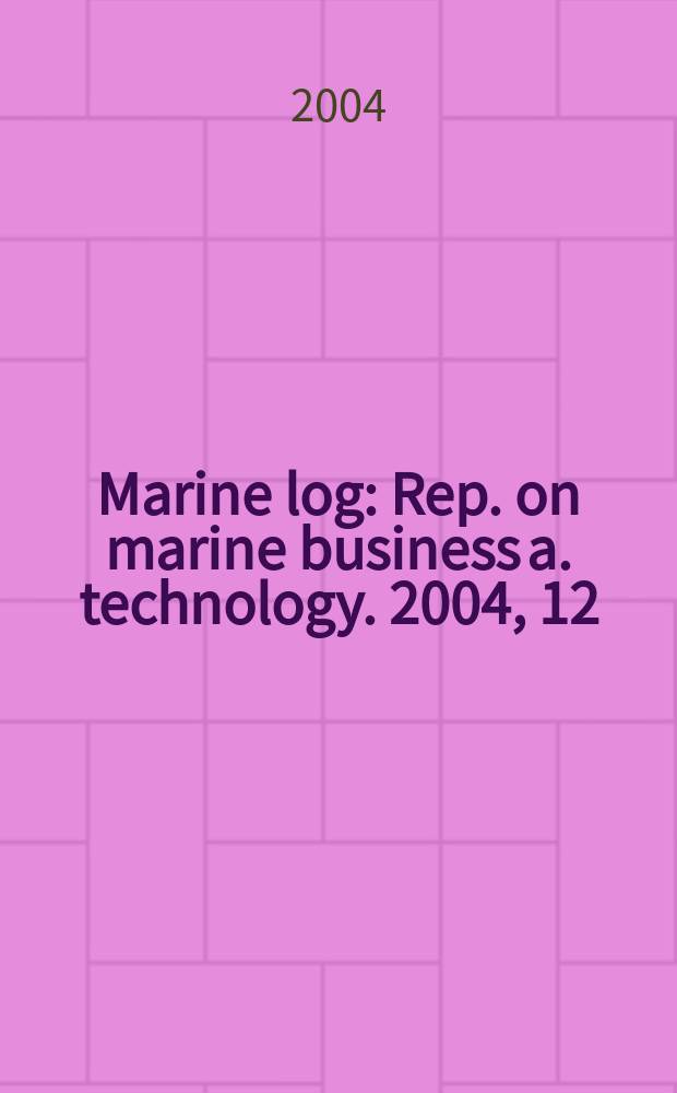 Marine log : Rep. on marine business a. technology. 2004, 12