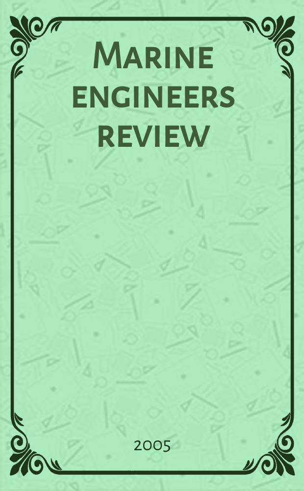 Marine engineers review : Journal of the Inst. of marine engineers. 2005, May