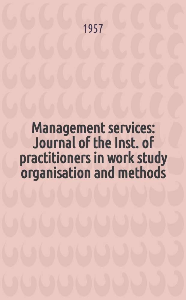 Management services : Journal of the Inst. of practitioners in work study organisation and methods