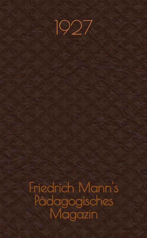 Friedrich Mann's Pädagogisches Magazin : Abhandlungen vom Gebiete der Pädagogik und ihrer Hilfswissenschaften. Schriften aus dem Euckenkreis
