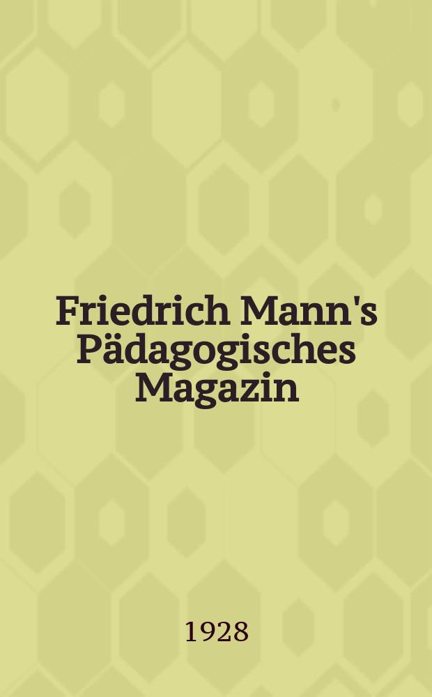 Friedrich Mann's Pädagogisches Magazin : Abhandlungen vom Gebiete der Pädagogik und ihrer Hilfswissenschaften. Philosophische und pädagogische Arbeiten