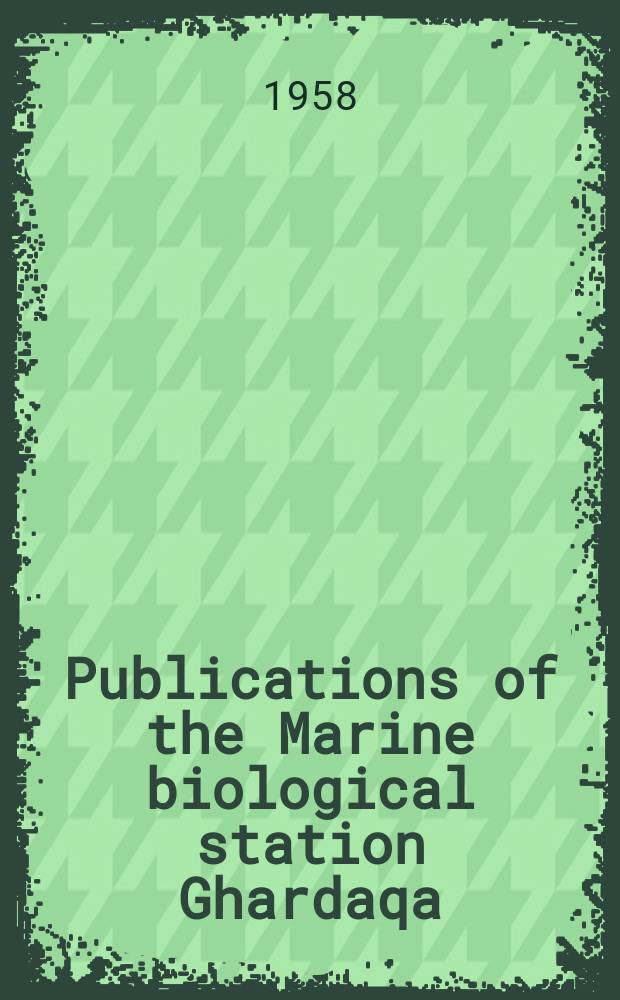 Publications of the Marine biological station Ghardaqa (Red Sea). №9 : A special number on the occasion of the silver jubilee of the Marine biological station, Ghardaqa, 1931-1956