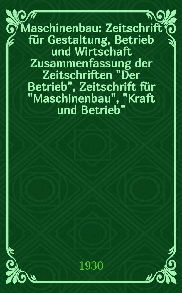 Maschinenbau : Zeitschrift für Gestaltung, Betrieb und Wirtschaft Zusammenfassung der Zeitschriften "Der Betrieb", Zeitschrift für "Maschinenbau", "Kraft und Betrieb", "Zwanglose Mitteilungen des Vereines deutscher Maschinenbau - Anstalten". Bd.9, H.2