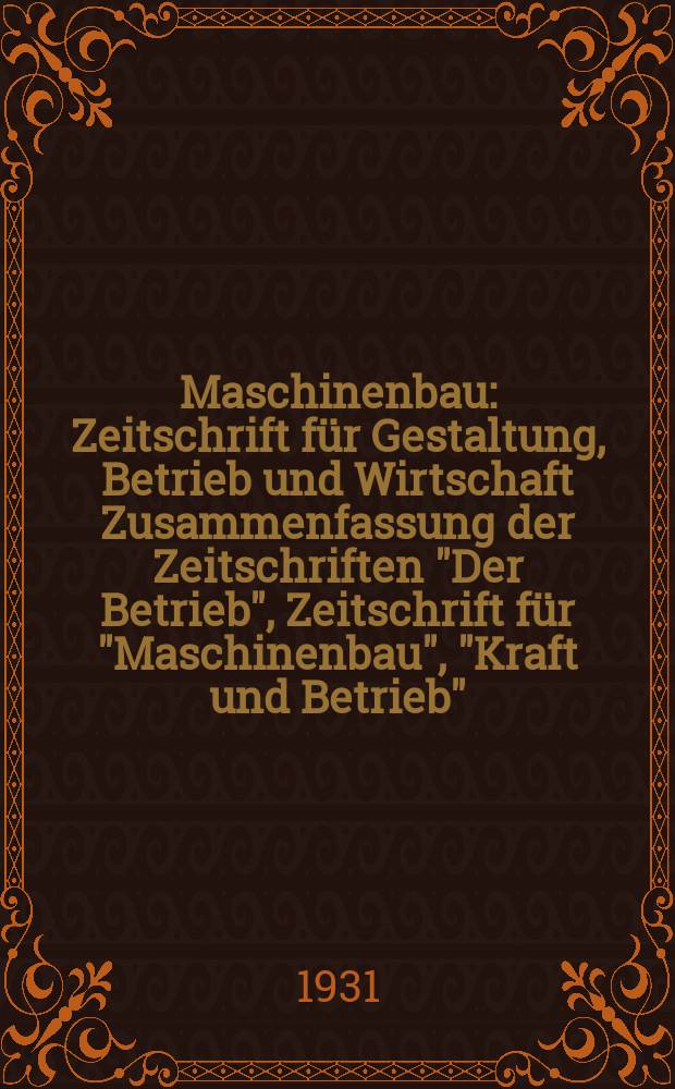 Maschinenbau : Zeitschrift f&uuml;r Gestaltung, Betrieb und Wirtschaft Zusammenfassung der Zeitschriften "Der Betrieb", Zeitschrift f&uuml;r "Maschinenbau", "Kraft und Betrieb", "Zwanglose Mitteilungen des Vereines deutscher Maschinenbau - Anstalten". Bd.10, H.8