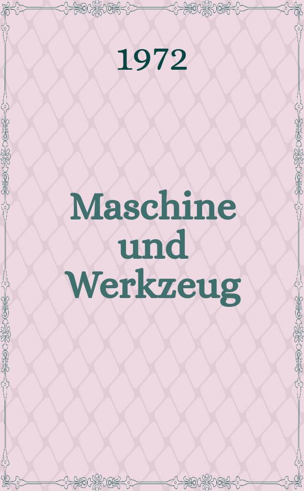 Maschine und Werkzeug : Fach - und Wirtschafts-Zeitschrift für Maschinenwesen und technischen Bedarf Gegründet 1899. Jg.73 1972, №19
