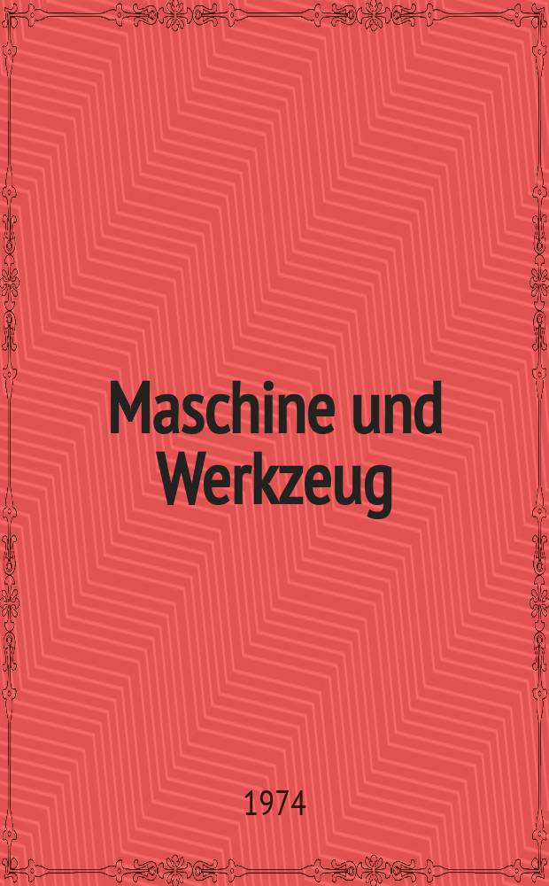 Maschine und Werkzeug : Fach - und Wirtschafts-Zeitschrift für Maschinenwesen und technischen Bedarf Gegründet 1899. Jg.75 1974, H.1