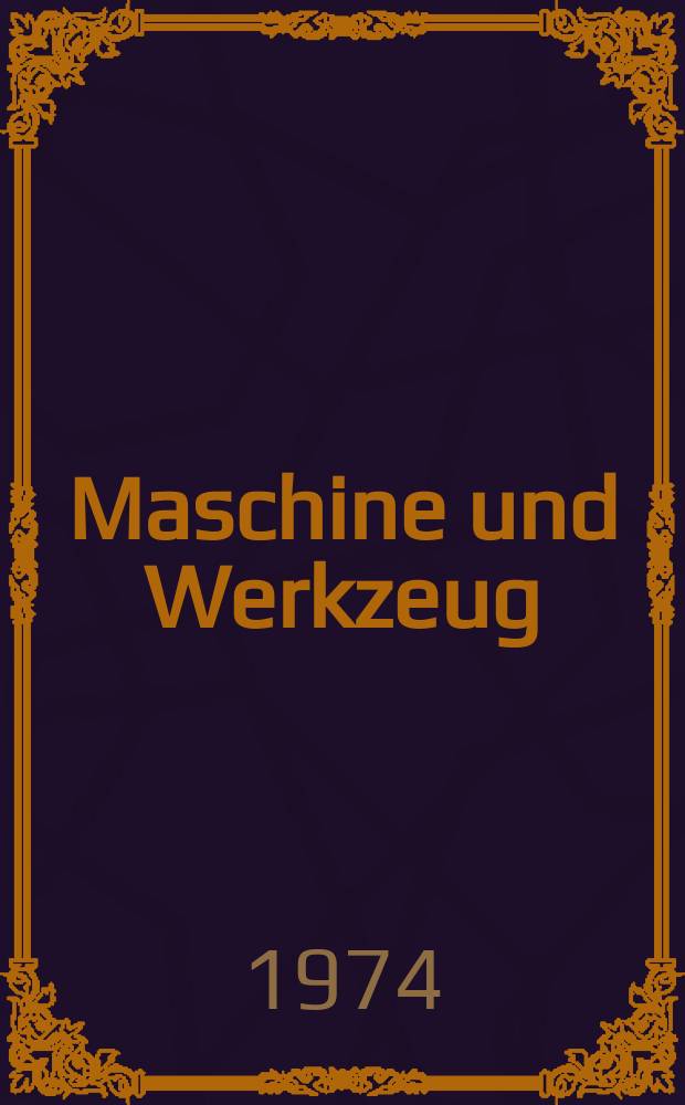 Maschine und Werkzeug : Fach - und Wirtschafts-Zeitschrift für Maschinenwesen und technischen Bedarf Gegründet 1899. Jg.75 1974, H.2