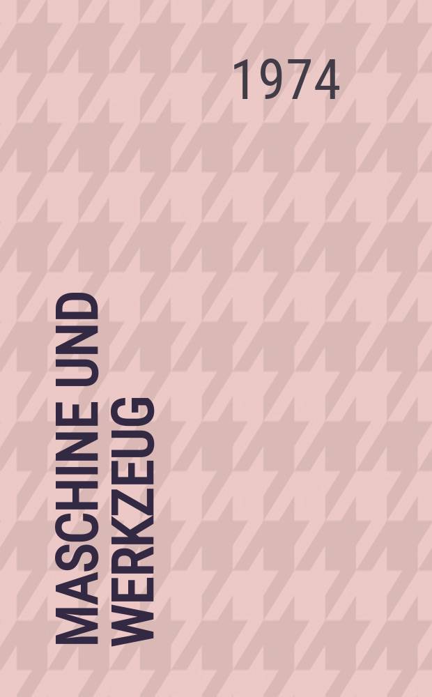 Maschine und Werkzeug : Fach - und Wirtschafts-Zeitschrift f&uuml;r Maschinenwesen und technischen Bedarf Gegr&uuml;ndet 1899. Jg.75 1974, H.4