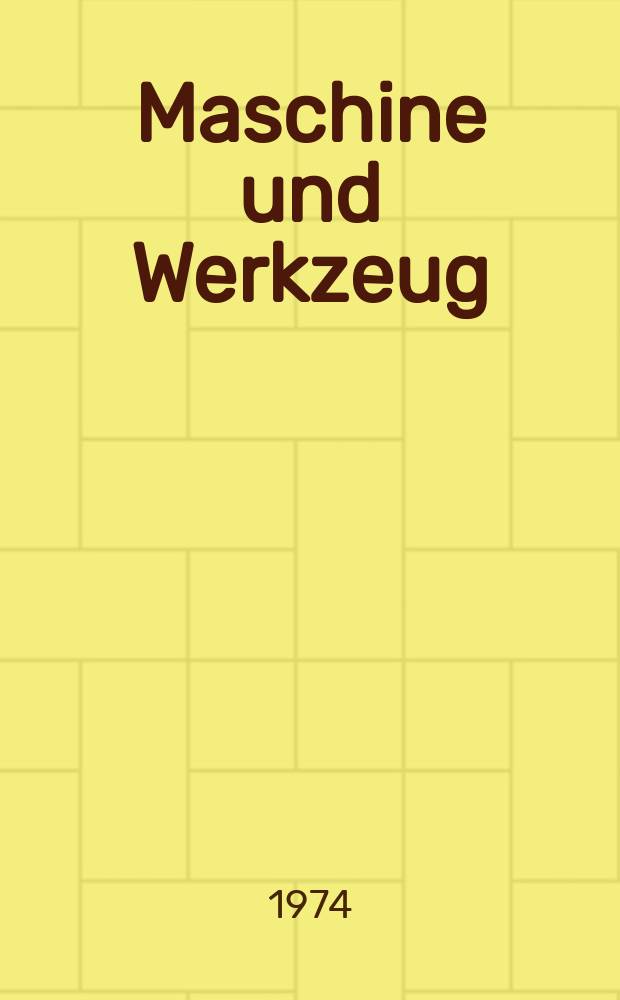 Maschine und Werkzeug : Fach - und Wirtschafts-Zeitschrift für Maschinenwesen und technischen Bedarf Gegründet 1899. Jg.75 1974, H.6