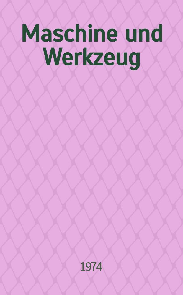 Maschine und Werkzeug : Fach - und Wirtschafts-Zeitschrift für Maschinenwesen und technischen Bedarf Gegründet 1899. Jg.75 1974, H.8