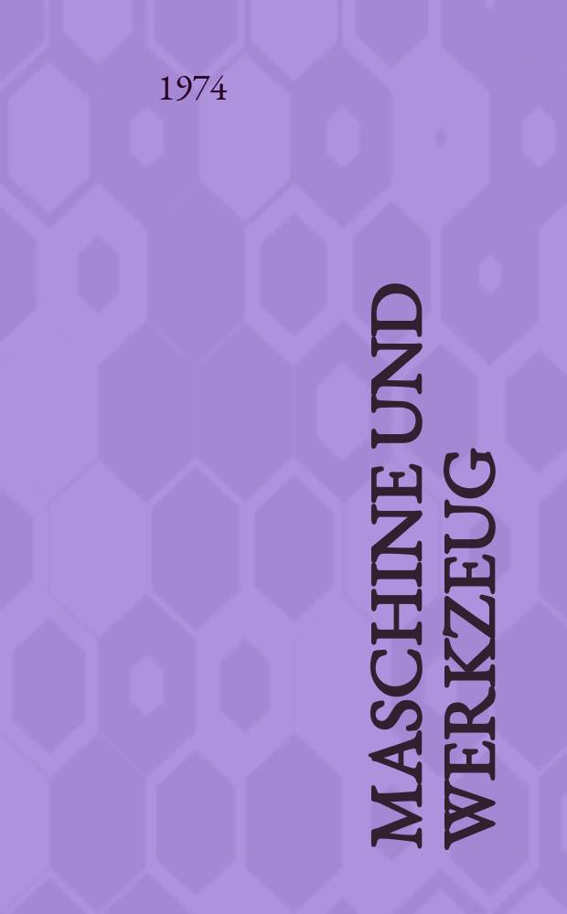Maschine und Werkzeug : Fach - und Wirtschafts-Zeitschrift f&uuml;r Maschinenwesen und technischen Bedarf Gegr&uuml;ndet 1899. Jg.75 1974, H.13