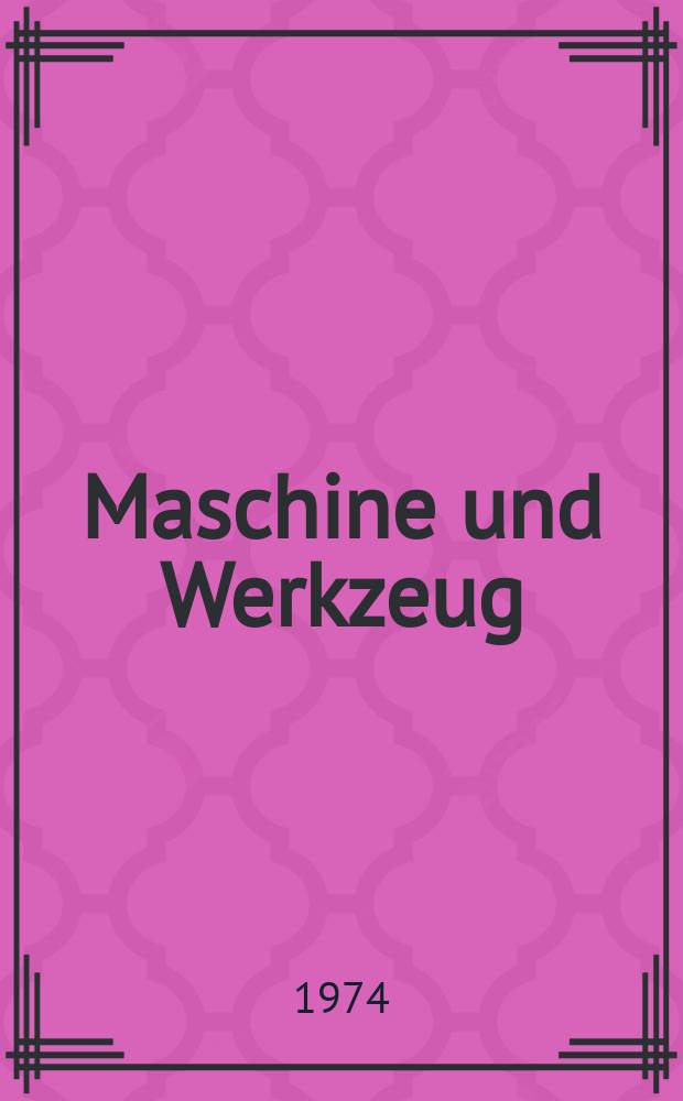 Maschine und Werkzeug : Fach - und Wirtschafts-Zeitschrift für Maschinenwesen und technischen Bedarf Gegründet 1899. Jg.75 1974, H.18