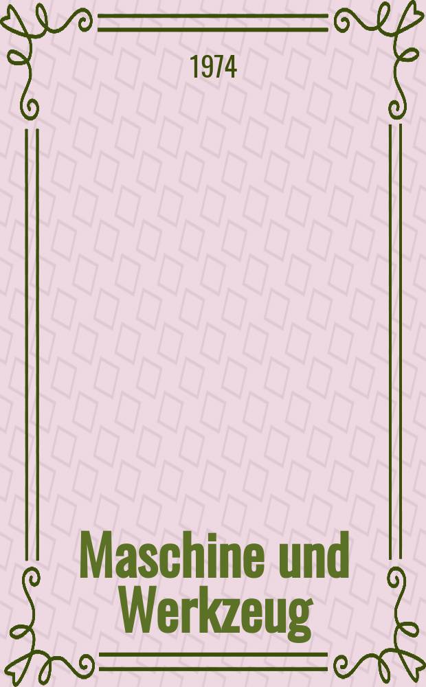 Maschine und Werkzeug : Fach - und Wirtschafts-Zeitschrift für Maschinenwesen und technischen Bedarf Gegründet 1899. Jg.75 1974, H.24