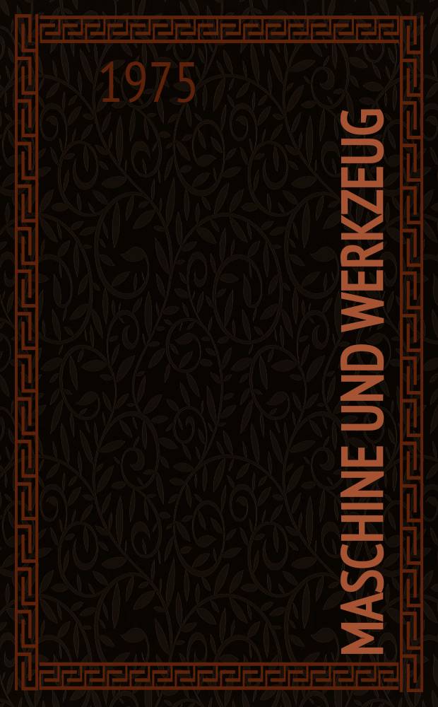 Maschine und Werkzeug : Fach - und Wirtschafts-Zeitschrift für Maschinenwesen und technischen Bedarf Gegründet 1899. Jg.76 1975, H.5