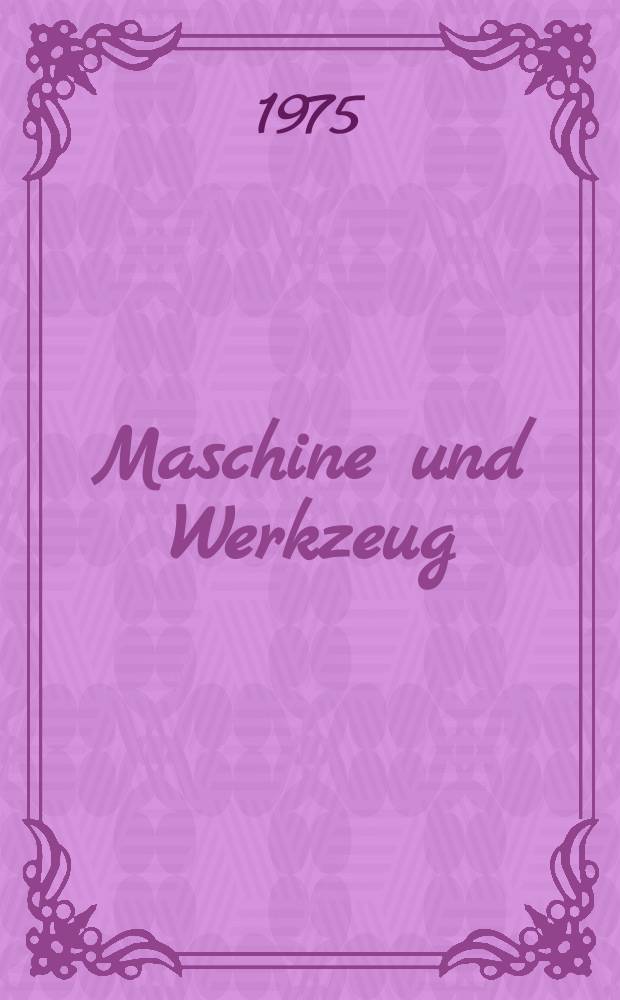 Maschine und Werkzeug : Fach - und Wirtschafts-Zeitschrift für Maschinenwesen und technischen Bedarf Gegründet 1899. Jg.76 1975, H.7
