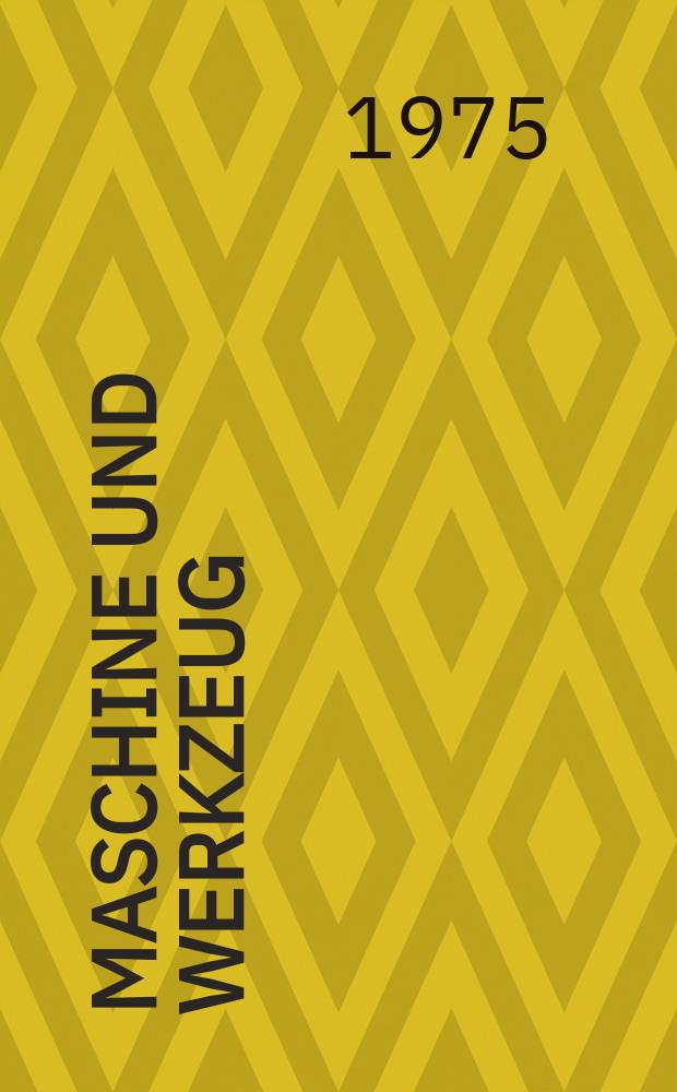 Maschine und Werkzeug : Fach - und Wirtschafts-Zeitschrift f&uuml;r Maschinenwesen und technischen Bedarf Gegr&uuml;ndet 1899. Jg.76 1975, H.12