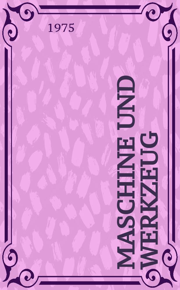 Maschine und Werkzeug : Fach - und Wirtschafts-Zeitschrift für Maschinenwesen und technischen Bedarf Gegründet 1899. Jg.76 1975, H.14