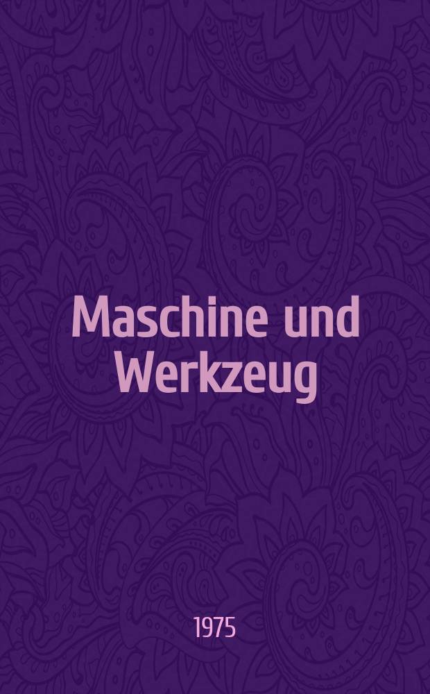 Maschine und Werkzeug : Fach - und Wirtschafts-Zeitschrift für Maschinenwesen und technischen Bedarf Gegründet 1899. Jg.76 1975, H.16