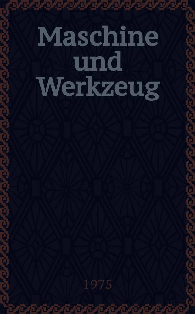 Maschine und Werkzeug : Fach - und Wirtschafts-Zeitschrift für Maschinenwesen und technischen Bedarf Gegründet 1899. Jg.76 1975, H.19