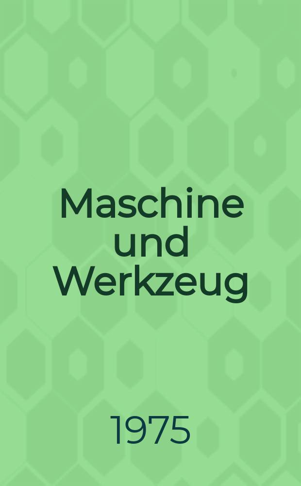 Maschine und Werkzeug : Fach - und Wirtschafts-Zeitschrift f&uuml;r Maschinenwesen und technischen Bedarf Gegr&uuml;ndet 1899. Jg.76 1975, H.22