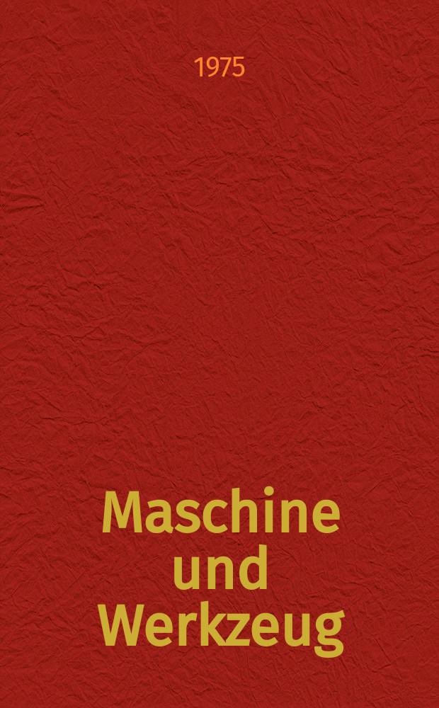 Maschine und Werkzeug : Fach - und Wirtschafts-Zeitschrift für Maschinenwesen und technischen Bedarf Gegründet 1899. Jg.76 1975, H.23