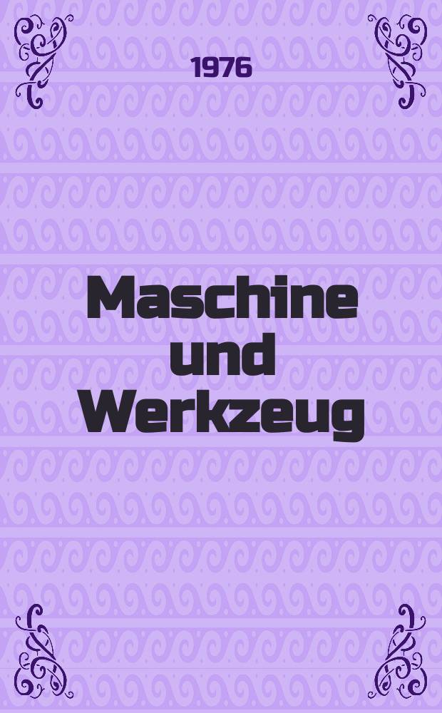 Maschine und Werkzeug : Fach - und Wirtschafts-Zeitschrift für Maschinenwesen und technischen Bedarf Gegründet 1899. Jg.77 1976, №2