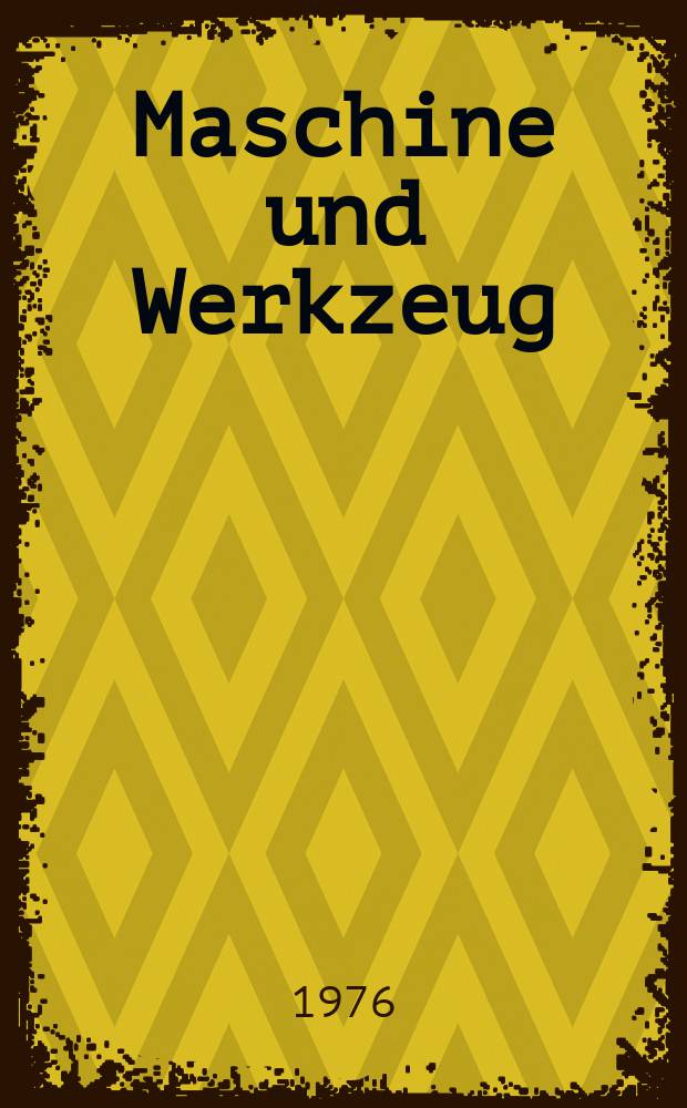 Maschine und Werkzeug : Fach - und Wirtschafts-Zeitschrift für Maschinenwesen und technischen Bedarf Gegründet 1899. Jg.77 1976, №10