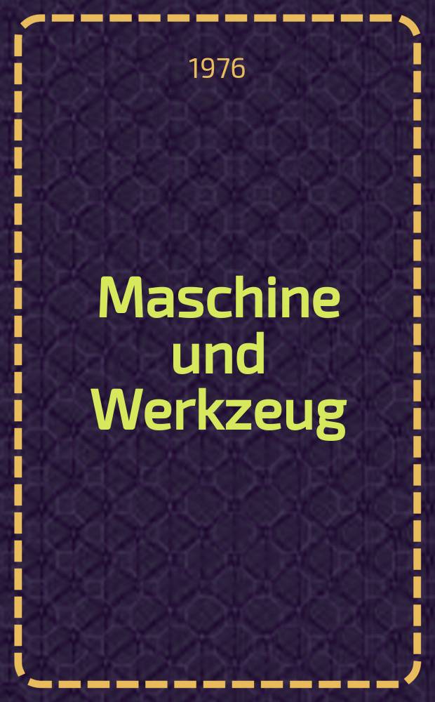 Maschine und Werkzeug : Fach - und Wirtschafts-Zeitschrift f&uuml;r Maschinenwesen und technischen Bedarf Gegr&uuml;ndet 1899. Jg.77 1976, №11