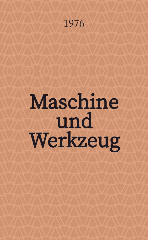 Maschine und Werkzeug : Fach - und Wirtschafts-Zeitschrift für Maschinenwesen und technischen Bedarf Gegründet 1899. Jg.77 1976, №13