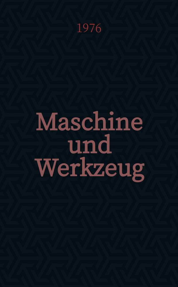 Maschine und Werkzeug : Fach - und Wirtschafts-Zeitschrift für Maschinenwesen und technischen Bedarf Gegründet 1899. Jg.77 1976, №23