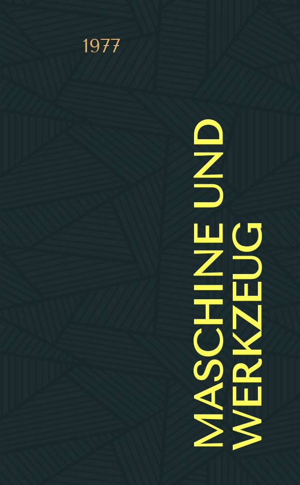 Maschine und Werkzeug : Fach - und Wirtschafts-Zeitschrift für Maschinenwesen und technischen Bedarf Gegründet 1899. Jg.78 1977, №3