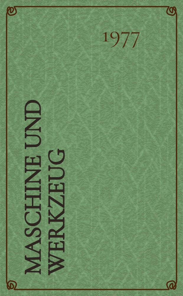 Maschine und Werkzeug : Fach - und Wirtschafts-Zeitschrift f&uuml;r Maschinenwesen und technischen Bedarf Gegr&uuml;ndet 1899. Jg.78 1977, №5