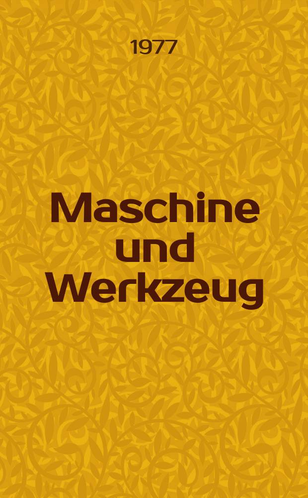 Maschine und Werkzeug : Fach - und Wirtschafts-Zeitschrift für Maschinenwesen und technischen Bedarf Gegründet 1899. Jg.78 1977, №12