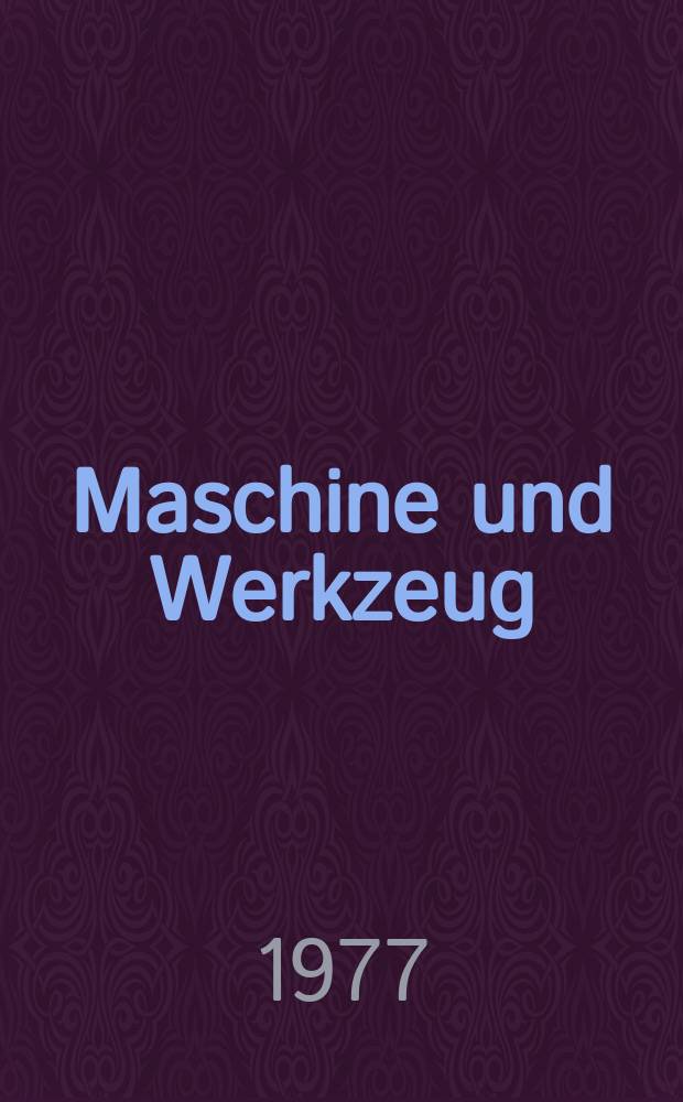 Maschine und Werkzeug : Fach - und Wirtschafts-Zeitschrift für Maschinenwesen und technischen Bedarf Gegründet 1899. Jg.78 1977, №14