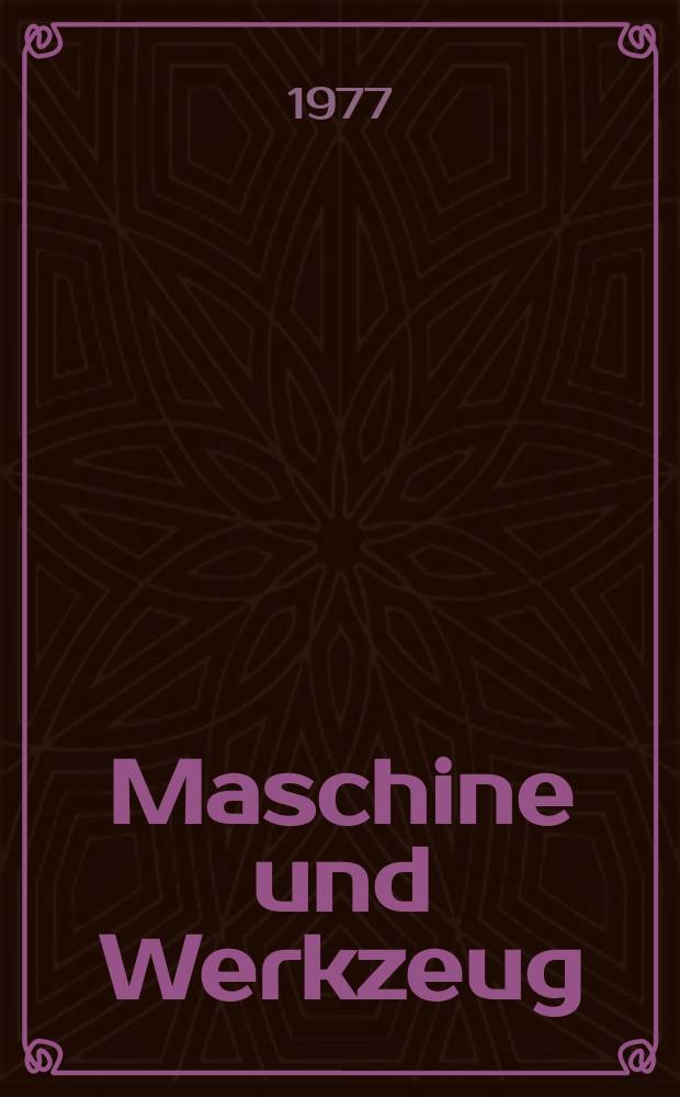 Maschine und Werkzeug : Fach - und Wirtschafts-Zeitschrift für Maschinenwesen und technischen Bedarf Gegründet 1899. Jg.78 1977, №15