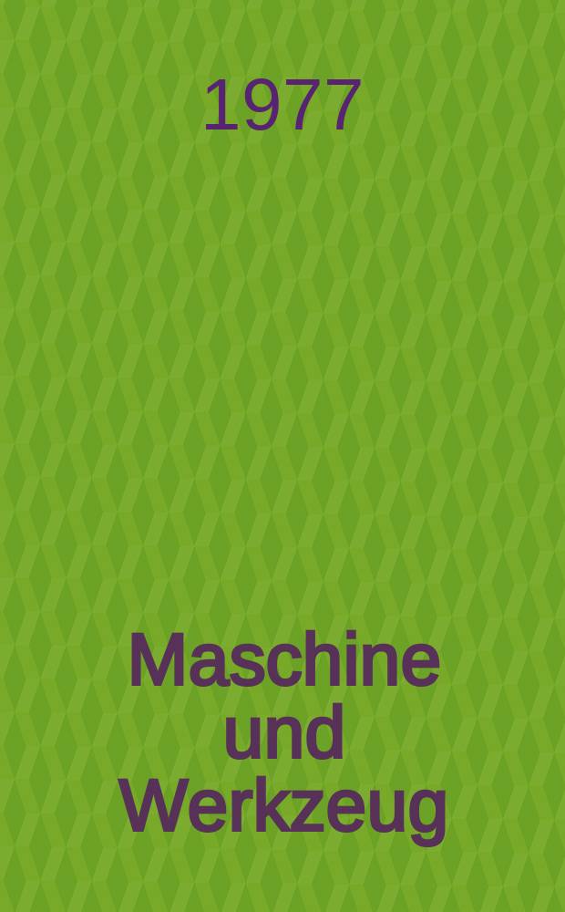 Maschine und Werkzeug : Fach - und Wirtschafts-Zeitschrift für Maschinenwesen und technischen Bedarf Gegründet 1899. Jg.78 1977, №16