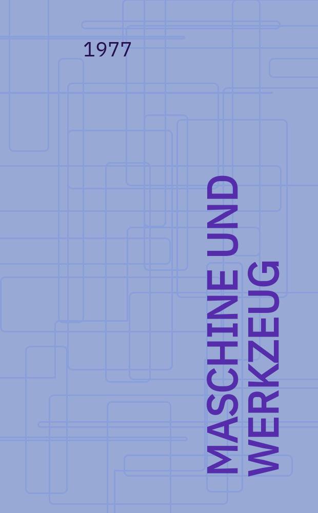 Maschine und Werkzeug : Fach - und Wirtschafts-Zeitschrift für Maschinenwesen und technischen Bedarf Gegründet 1899. Jg.78 1977, №23