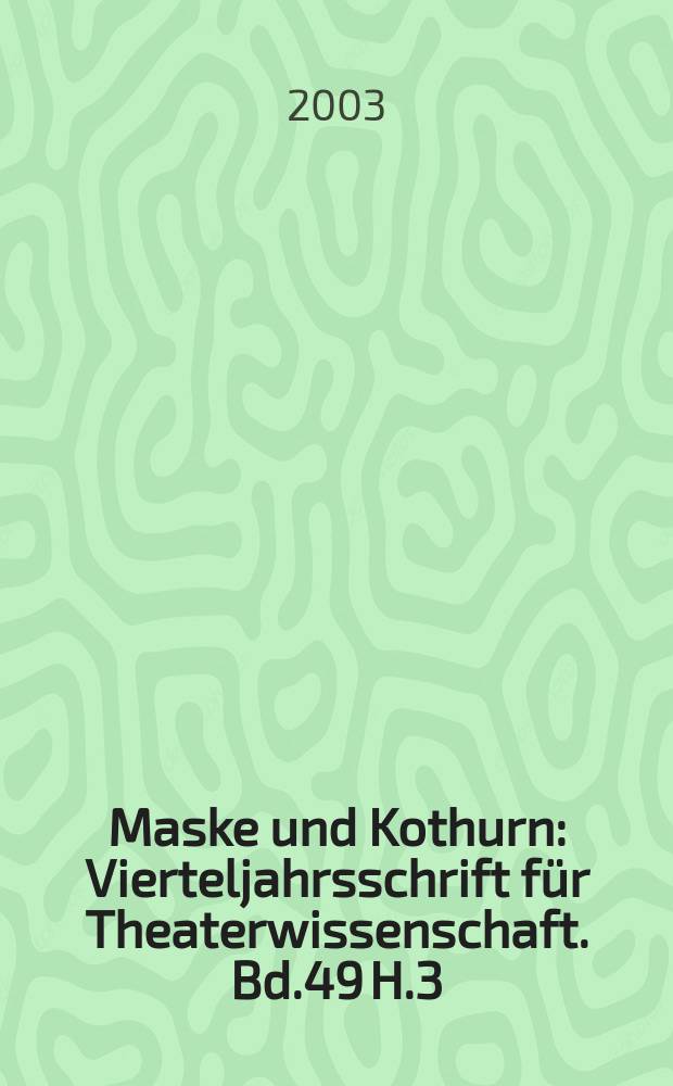 Maske und Kothurn : Vierteljahrsschrift für Theaterwissenschaft. [Bd.49] H.3/4